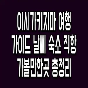 이시가키지마 여행 가이드 날씨 숙소 직항 가볼만한곳 총정리