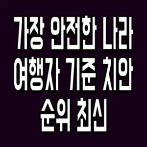 가장 안전한 나라 여행자 기준 치안 순위 최신