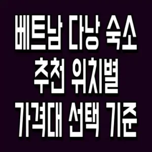 베트남 다낭 숙소 추천 위치별 가격대 선택 기준