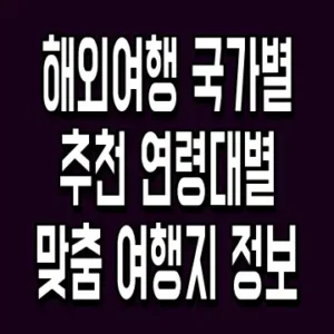 해외여행 국가별 추천 연령대별 맞춤 여행지 정보