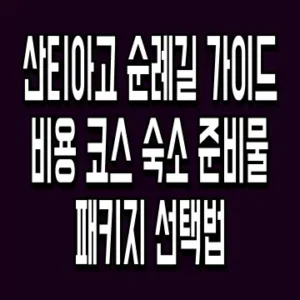 산티아고 순례길 가이드 비용 코스 숙소 준비물 패키지 선택법