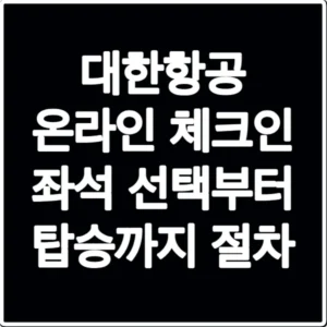 대한항공 온라인 체크인 좌석 선택부터 탑승까지 절차