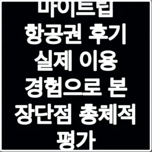 마이트립 항공권 후기 실제 이용 경험으로 본 장단점 총체적 평가