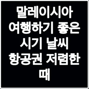 말레이시아 여행하기 좋은 시기 날씨 항공권 저렴한 때