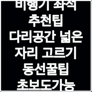 비행기 좌석 추천팁 다리공간 넓은 자리 고르기 동선꿀팁 초보도가능