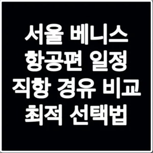 서울 베니스 항공편 일정 직항 경유 비교 최적 선택법