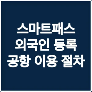 스마트패스 외국인 등록 공항 이용 절차