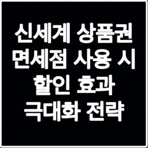 신세계 상품권 면세점 사용 시 할인 효과 극대화 전략