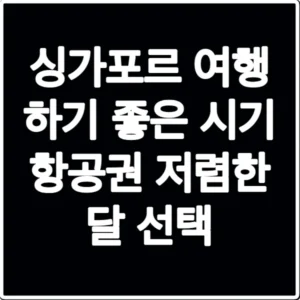 싱가포르 여행 하기 좋은 시기 항공권 저렴한 달 선택