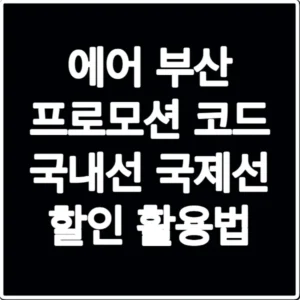 에어 부산 프로모션 코드 국내선 국제선 할인 활용법
