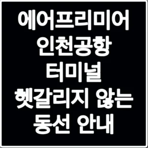 에어프리미어 인천공항 터미널 헷갈리지 않는 동선 안내