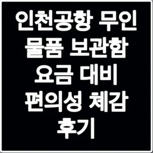 인천공항 무인 물품 보관함 요금 대비 편의성 체감 후기