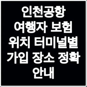 인천공항 여행자 보험 위치 터미널별 가입 장소 정확 안내