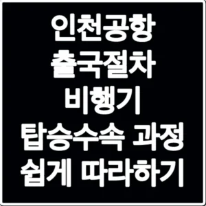 인천공항 출국절차 비행기 탑승수속 과정 쉽게 따라하기