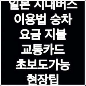 일본 시내버스 이용법 승차 요금 지불 교통카드 초보도가능 현장팁