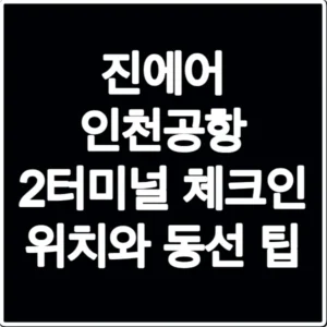 진에어 인천공항 2터미널 체크인 위치와 동선 팁