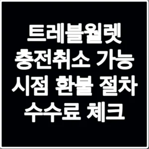 트레블월렛 충전취소 가능 시점 환불 절차 수수료 체크