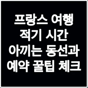프랑스 여행 적기 시간 아끼는 동선과 예약 꿀팁 체크