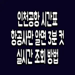인천공항 시간표 항공사만 알면 3분 컷 실시간 조회 방법